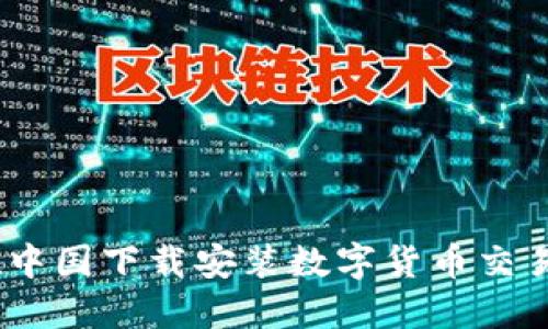 轻松搞定：在中国下载安装数字货币交易所的全攻略