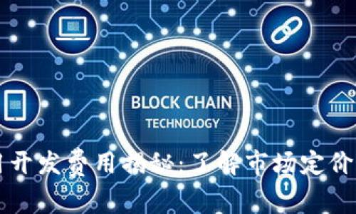 区块链应用开发费用揭秘：了解市场定价与影响因素