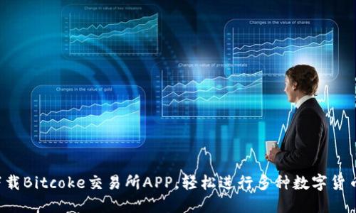快速下载Bitcoke交易所APP，轻松进行多种数字货币交易！