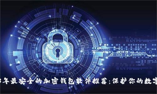 2023年最安全的加密钱包软件推荐：保护你的数字资产