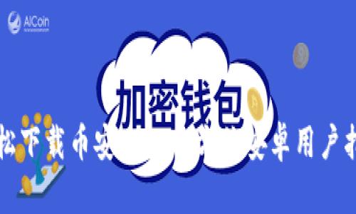 轻松下载币安APP：全方位安卓用户指南