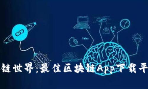 畅享区块链世界：最佳区块链App下载平台大揭秘