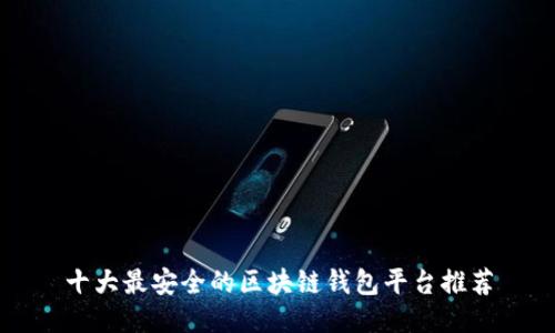 十大最安全的区块链钱包平台推荐