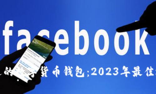 选择合适的数字货币钱包：2023年最佳选项分析