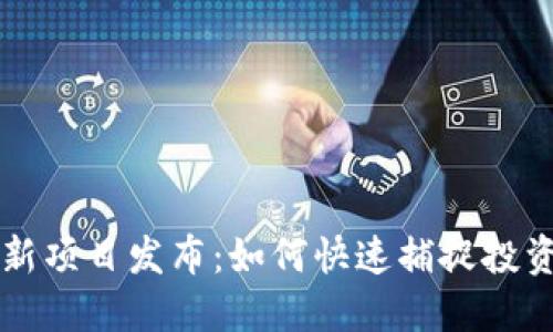 币圈新项目发布：如何快速捕捉投资机会