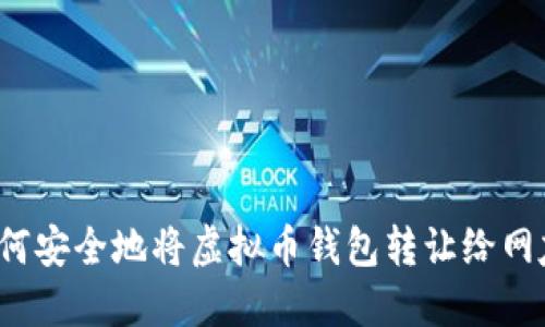 如何安全地将虚拟币钱包转让给网友？