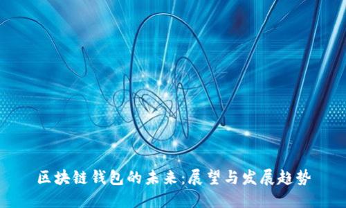 区块链钱包的未来：展望与发展趋势