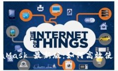 全面解析 MetaMask 最新版：如何高效使用与安全性