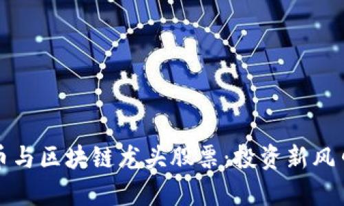 挖掘数字货币与区块链龙头股票：投资新风口的全景分析