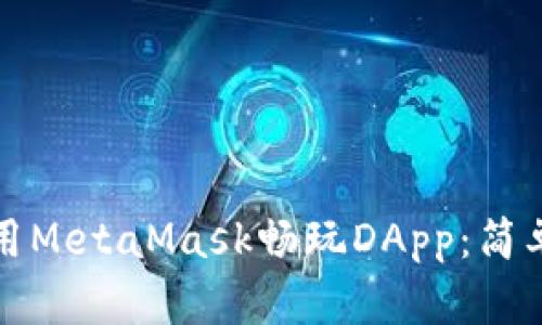 如何在手机上使用MetaMask畅玩DApp：简单步骤与实用技巧