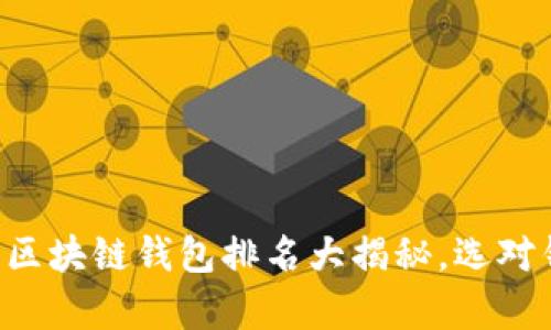 2023年度最强区块链钱包排名大揭秘，选对钱包，保护财富！