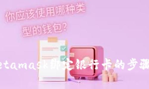 全面解析Metamask绑定银行卡的步骤与注意事项