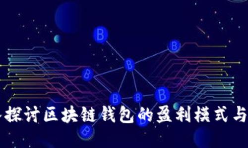 深入探讨区块链钱包的盈利模式与潜力