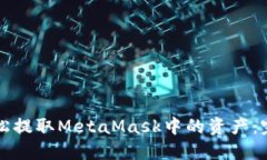 如何轻松提取MetaMask中的资产：完整指南
