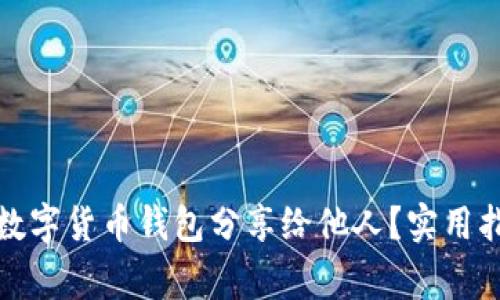 如何安全地将数字货币钱包分享给他人？实用指南与注意事项