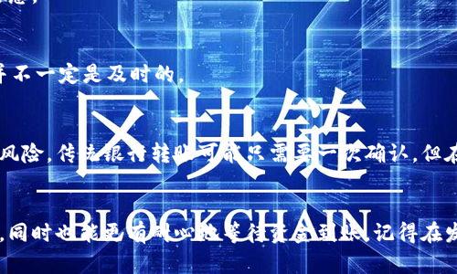 区块链转账确认：到账多久？如何查询？/
区块链, 转账确认,到账时间, 查询方法, 加密货币/guanjianci

什么是区块链转账？
在说到账确认之前，咱们得先搞清楚，区块链转账到底是什么。简单来说，区块链是一种去中心化的账本技术，利用这项技术，我们能够在没有中介的情况下进行交易。比如说，你用比特币购买一件商品，这个交易的信息会被加密并记录在区块链上。随着确认信息的更新，交易就会逐渐被网络中的其他用户认可和记录，从而实现所谓的“到账”。

到账确认的机制是怎样的？
一旦你发起了一笔区块链转账，交易会被发送到全网的节点。每个节点会对交易进行验证，确保你的账户有足够的余额并且交易的合法性。当交易得到确认后，它会被加入一个“区块”中，并且这个区块会被记录到区块链上。一般来说，区块链网络会规定需要几次确认才能认为交易是“安全”的，这个过程就是到账确认。

到账确认需要多长时间？
这其实取决于你所使用的区块链网络以及网络的拥堵程度。比如，比特币网络的确认时间大约为10分钟，但在网络繁忙的时候，就可能需要更长时间。而以太坊相对较快，通常在几秒到几分钟之内完成。不过，可能会影响到账时间的因素还有很多，比如矿工的费用、交易的复杂性等等。如果你支付的矿工费过低，可能优先级就会低，导致确认时间延长。

如何查询转账状态？
想知道你的转账是什么状态，有几种方法可以查询。首先你可以通过区块链浏览器，这是一个公开的搜索工具，你只需要输入你的交易ID，就能查看到交易的详细信息，比如它是否成功被确认和具体的确认次数。有些常用的区块链浏览器包括Blockchain.com、EtherScan等，它们提供了便捷的界面，让你轻松了解交易进度。

常见问题解答
h4为什么我的转账没有及时到账？/h4
有时候转账可能会延迟，这通常是由于网络拥堵或者矿工费太低。如果你的交易未在规定时间内被确认，建议稍等一段时间，或者查看区块链浏览器上是否有相关信息。

h4我能取消一笔未确认的转账吗？/h4
实际上，一旦交易被广播到区块链网络上，就基本上无法取消了。也就是说，你必须等待交易被确认。如果因为某些原因最终确认失败，资金会退回到你的账户，但这并不一定是及时的。

h4为何需要多次确认？/h4
对于区块链转账来说，矿工们一般会要求多次确认才能确保交易的可靠性和安全性。每次确认就像是每个节点对交易的进一步验证，减少了双重支付等欺诈行为的风险。传统银行转账可能只需要一次确认，但在区块链上，复数确认是保障资金安全的重要手段。

总结
区块链转账的到账确认是一个复杂但有趣的过程，它涉及到去中心化的技术原理以及不同网络的特性。通过了解这一过程，你能够更好地掌控自己的加密货币交易，同时也能更有耐心地等待资金到账。记得在发起交易前，检查一下当前的网络状态和建议的矿工费，这将有助于你的转账更顺利地完成。无论是对区块链的理解还是对加密货币的操作，知识始终是最好的武器。