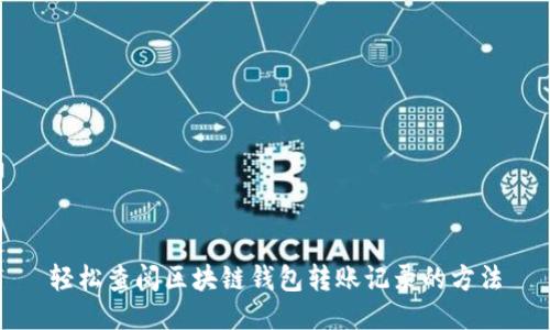 轻松查阅区块链钱包转账记录的方法