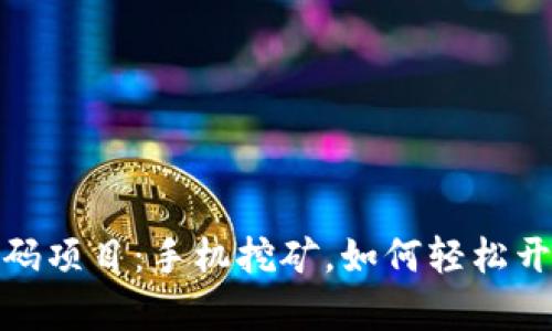 全面解析币圈首码项目：手机挖矿，如何轻松开启你的挖矿之旅