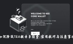 如何降低TRX提币手续费：实用技巧与注意事项