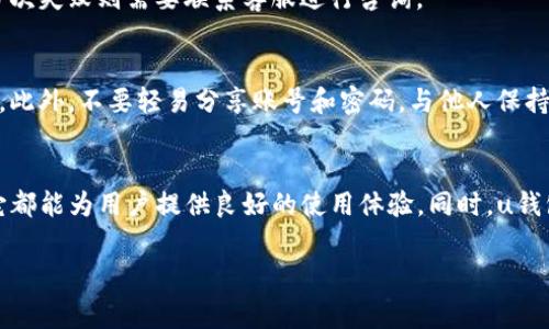 uu钱包/u是由北京启信宝科技有限公司开发的一款数字钱包应用。这个平台旨在为用户提供安全、便捷的支付和金融服务。它不仅可以完成日常的消费支付，还支持多种金融服务，如理财、借款、转账等。通过整合多种金融功能，u钱包努力为用户打造统一的金融管理平台。

如果你对u钱包的详细功能、使用方法以及其安全性等方面感兴趣，可以继续阅读以下内容。

u钱包的主要功能
u钱包的功能可以说是多种多样，让我们一起来看看它有哪些核心功能和服务：

1. 便捷支付
u钱包的最基本功能就是支付。你可以把它作为日常消费的支付工具，支持线下扫码支付和线上购物支付。不论是在超市、餐厅，还是在电商平台购物，u钱包都能快速完成交易，把你的现金和银行卡整合在一个平台上，让支付变得更简单。

2. 转账服务
如果你需要把钱转给朋友或家人，可以直接使用u钱包完成转账。无论是个人间的小额转账，还是商业交易的资金划拨，u钱包都提供了高效的转账服务，支持多种转账方式，操作也非常简单，只需输入对方的账号和金额即可完成。

3. 理财产品
u钱包还提供了多种理财产品，你可以通过它进行投资。这些理财产品涵盖了货币基金、定期理财、股票等多种类型，适合不同风险承受能力和投资需求的用户。通过u钱包，你可以参与实时的市场情况，选择适合自己的投资项目，从而让自己的资金增值。

4. 贷款服务
需要资金周转时，u钱包也能帮你解决问题。它与多家金融机构合作，提供便捷的贷款服务。用户根据自己的信用情况，可以申请小额贷款，速度快，审核方便，帮助用户迅速解决资金问题。

5. 安全性与隐私保护
关于数字钱包，人们最关心的无疑是安全性。u钱包从一开始就非常重视这一点。它采用了多重安全机制，包括数据加密、身份验证等，保障用户的资金安全。此外，u钱包的隐私保护政策也很严格，用户的数据不会被随意泄露。

u钱包的使用方法
使用u钱包其实非常简单，下面是详细的使用步骤：

1. 下载并注册
首先，你需要在应用商店下载u钱包的应用。安装完成后，打开应用进行注册。根据提示填写个人信息，一般需要手机号、身份证号等信息，完成后，系统会发送验证码到你手机，输入验证码即可完成注册。

2. 绑定银行卡
注册成功后，你需要绑定一张银行卡。进入“我的”页面，找到“绑定银行卡”选项，输入银行卡号和相关信息，系统会进行验证，确认无误后即可绑定成功。绑定后，你可以方便地进行消费、转账等操作。

3. 充值和提现
在使用前，你可能需要给u钱包充值。进入“充值”页面，选择支付方式，输入充值金额，完成支付后，资金会立即到账。同样，你也可以随时把u钱包中的余额提现到绑定的银行卡中，提现速度通常非常快。

4. 体验各项功能
充值完成后，你可以开始体验u钱包提供的各项功能。无论是扫码支付、转账、购买理财产品还是申请贷款，只需在首页或相应的功能模块中根据指引进行操作即可。整体界面设计清晰，用户体验良好。

5. 维护账户安全
在使用u钱包的过程中，务必保护好账户信息，定期修改密码，开启双重身份验证等，以增强安全性。同时，如遇到任何异常情况，及时联系u钱包客服处理。

关于u钱包的常见问题
在使用过程中，用户可能会遇到一些常见问题，以下是一些解决方案：

1. 登录不上去怎么办？
首先，确认你的网络连接是否正常。其次，检查输入的账号或密码是否正确。如果仍然无法登录，可以尝试通过找回密码功能重置密码，或者联系客户客服获取帮助。

2. 充值不到账如何处理？
充值后，如果资金未到账，可以查看充值记录，确认是否完成支付。通常情况下，充值会在几分钟内到账。如果长时间未到账，可以联系客服进行查询，客服会帮你追踪充值状态。

3. 转账失败是怎么回事？
转账失败可能是多种原因造成的，比如对方账号问题、网络不稳定等。可以尝试再进行一次转账，或者换一个转账对象。如果多次失败则需要联系客服进行咨询。

4. 如何提高账户安全性？
提高账户安全性的方法包括：设置复杂的密码、定期更换密码、开启双重身份验证、避免在公共网络环境下登录和进行交易等。此外，不要轻易分享账号和密码，与他人保持警惕。

总结
总体来说，u钱包是一款功能全面且使用便捷的数字钱包，适合广泛的用户群体。不论是日常支付、理财投资，还是资金周转，它都能为用户提供良好的使用体验。同时，u钱包也注重安全性，力求为用户的财产保驾护航。如果你还没有体验过这款应用，不妨下载试一试，或许能为你的生活带来便利。

u钱包, 数字钱包, 在线支付, 理财, 贷款/guanjianci