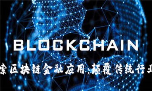 深入探索区块链金融应用：颠覆传统行业的未来