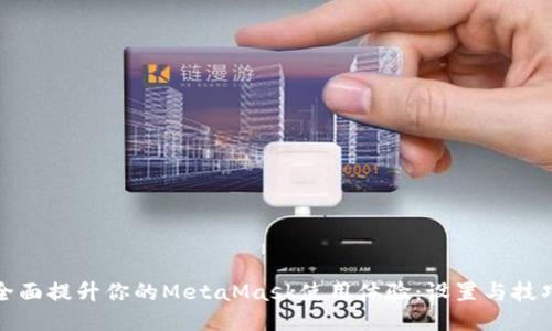全面提升你的MetaMask使用体验：设置与技巧