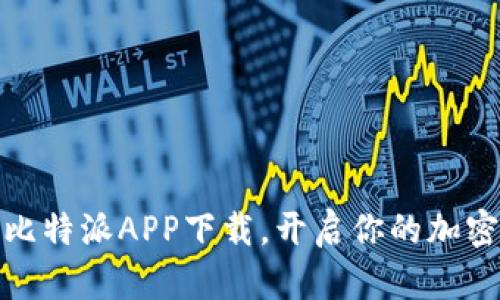 轻松获取比特派APP下载，开启你的加密货币之旅