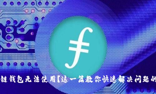 区块链钱包无法使用？这一篇教你快速解决问题的方法