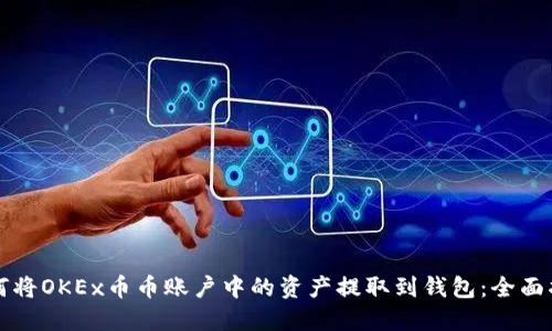 如何将OKEx币币账户中的资产提取到钱包：全面指南