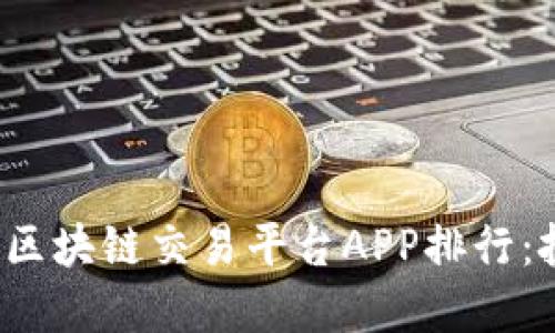 2023年度最佳区块链交易平台APP排行：投资者必备指南