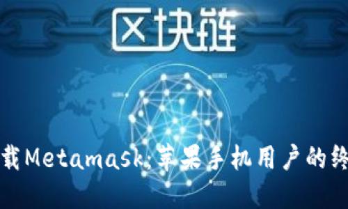 轻松下载Metamask：苹果手机用户的终极指南