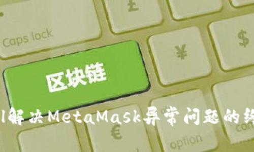 biasctil解决MetaMask异常问题的终极指南