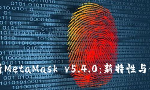 全面解析MetaMask v5.4.0：新特性与使用技巧