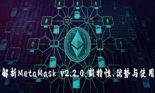 深度解析MetaMask v2.2.0：新特性、优势与使用技巧