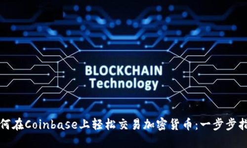 如何在Coinbase上轻松交易加密货币：一步步指南