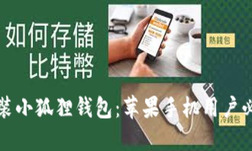 轻松安装小狐狸钱包：苹果手机用户必备指南