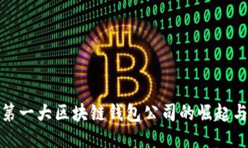 全球第一大区块链钱包公司的崛起与影响