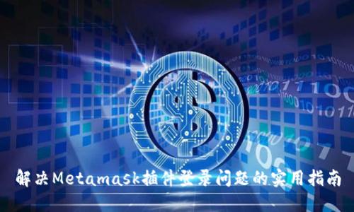 解决Metamask插件登录问题的实用指南