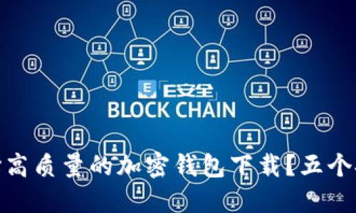 如何选择高质量的加密钱包下载？五个推荐渠道