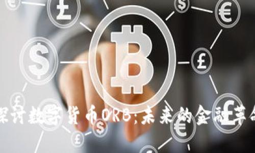深入探讨数字货币ORB：未来的金融革命之路