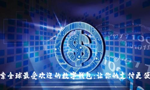 探索全球最受欢迎的数字钱包：让你的支付更便捷