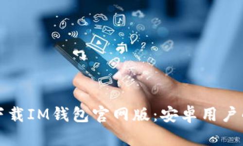 如何轻松下载IM钱包官网版：安卓用户的完整指南
