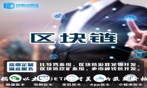 实时揭示：以太坊（ETH）对美元的最新价格动态