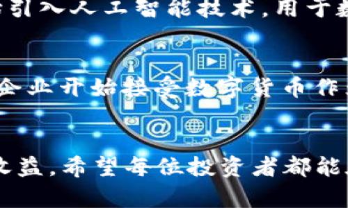 虚拟币APP下载：轻松投资，掌握数字货币新机遇

虚拟币下载,数字货币,投资APP,区块链,金融科技/guanjianci

为什么选择下载虚拟币APP？
随着数字经济的快速发展，虚拟币已经成为了许多人投资组合中不可或缺的一部分。下载虚拟币APP，不仅能够轻松实现数字货币的买卖操作，还能随时随地掌握市场动态。这对于那些希望了解和投资虚拟货币的用户来说，是一个绝佳的工具。

如何下载虚拟币APP？
下载虚拟币APP的过程其实非常简单。在应用商店中搜索相关关键字，如“虚拟币”、“数字货币交易”等，您就能够找到众多相关应用。接下来，只需点击下载，按照步骤完成安装即可。在大部分情况下，这个过程并不会消耗您太多的时间。

选择合适的虚拟币APP
在众多虚拟币APP中，选择合适的一款至关重要。好的APP不仅界面友好、功能全面，还能够提供多种虚拟货币的交易选择。例如，有些APP支持比特币、以太坊等主流虚拟货币的交易，而有些则涵盖了更多小众币种，可以满足不同用户的需求。此外，选择一款安全性高、口碑好的平台，能让投资者更加放心。

如何使用虚拟币APP进行投资？
下载并安装好虚拟币APP后，用户需要注册一个账户。有些平台可能需要进行身份验证，这是一种安全措施，可以有效保护用户的资金安全。账户注册完成后，您就可以开始投资。通常，用户可以通过银行转账或信用卡等方式充值，然后选择自己感兴趣的虚拟货币进行购买。

虚拟币投资的风险与收益
在享受虚拟币投资带来的收益之前，我们必须了解到潜藏在其中的风险。虚拟货币的市场波动性极大，价格可能在短时间内发生剧烈变化，这就要求投资者具备良好的心理素质和风险控制能力。虽然有些用户通过投资虚拟货币获得了可观的收益，但也有不少人因为市场波动而遭受损失。

如何规避投资风险？
虽然虚拟币投资存在风险，但我们依然可以采取一些措施来降低风险。首先，投资者应当制定合理的投资计划，控制好投资金额，尽量避免一次性投入过多资金；其次，提高自己的市场分析能力，关注市场动态和专业分析师的意见，可以帮助您做出更为明智的投资决策。同时，建议投资者多样化投资，避免将所有资金集中在一种虚拟货币上，这样可以有效分散风险。

虚拟币APP的使用体验
总体来说，虚拟币APP的使用体验因平台而异。一些主流的APP通常拥有较好的用户界面设计，的交易流程能够帮助用户快速上手。而且随着科技的进步，很多平台也开始引入人工智能技术，用于数据分析与决策支持，提升用户体验。用户也可以通过APP随时查看自己的投资状况，调配资金、进行操作，极大地方便了投资。

未来虚拟币的趋势
虚拟币市场的发展正在朝着成熟的方向迈进。现在，各个国家对数字货币的监管措施逐渐完善，区块链技术的不断创新，使得虚拟货币的应用场景持续增加。越来越多的企业开始接受数字货币作为支付方式，这给投资者带来了更多的机遇。

总结
下载虚拟币APP，不仅可以帮助您更便捷地进行投资，还能让您掌握最新的市场信息。尽管虚拟币投资存在风险，但通过合理的投资策略和心态，您依然可以获得丰厚的收益。希望每位投资者都能在这个波动不定但充满机遇的市场中，找到属于自己的成功之路！