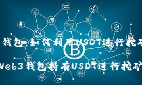 探索欧意Web3钱包：如何利用USDT进行挖矿

如何利用欧意Web3钱包持有USDT进行挖矿，获取理想收益