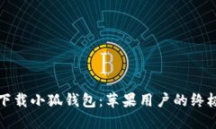 轻松下载小狐钱包：苹果用户的终极指南