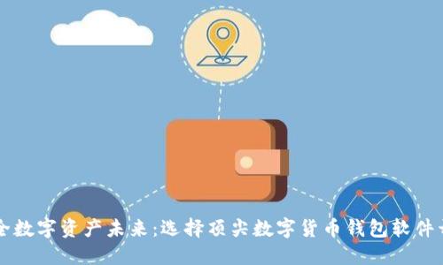 打造安全数字资产未来：选择顶尖数字货币钱包软件开发公司