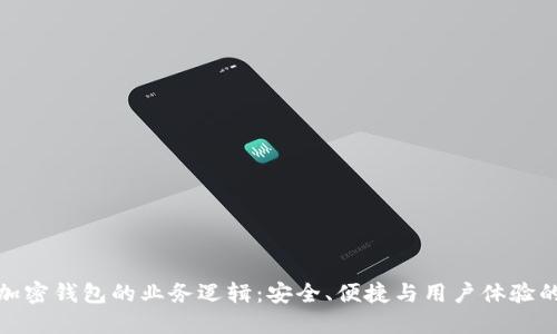 深入了解加密钱包的业务逻辑：安全、便捷与用户体验的完美结合