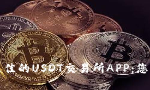 如何选择最佳的USDT交易所APP：您的投资指南