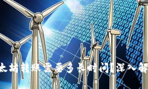 以太坊转账需要多长时间？深入解析!